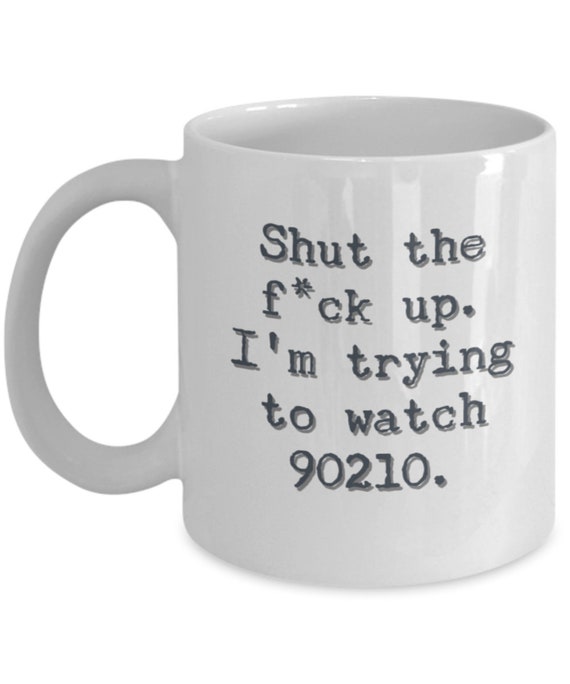 90210 Inspired Coffee Mug / Shut the F up / WB Tv Show / 90s Retro Vintage  / Dylan Mccay Brandon Walsh Kelly Taylor Donna Martin Brenda - Etsy