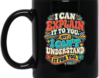 I Can Explain it to You, But I Can't Understand it For You coffee mug | Snarky funny cup gift coworkers spouse sibling