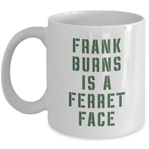MASH inspired coffee mug / Frank Burns is a Ferret Face  / Hawkeye Hot Lips Radar 70s 80s  tv show cup gift