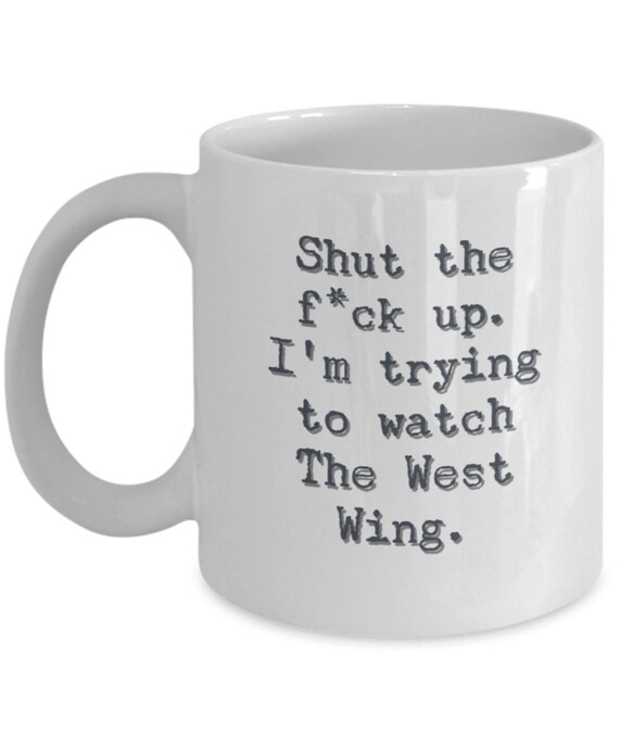 West Wing Inspired Coffee Mug Shut the F up Rob Lowe Martin