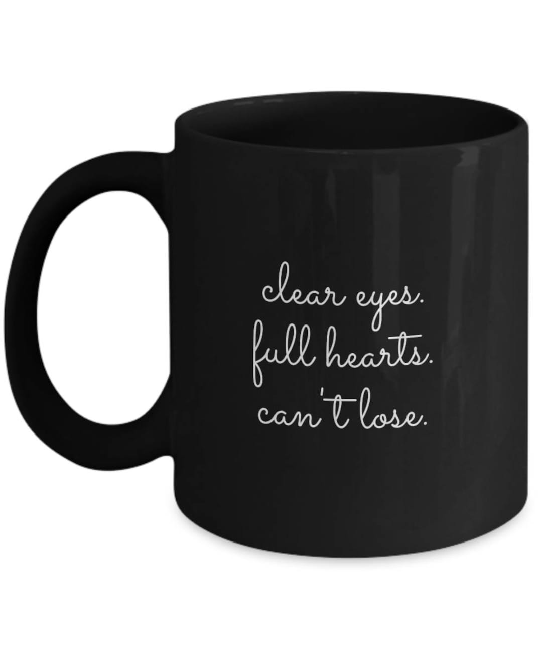 Clear Eyes Full Hearts Can't Lose Coffee Mug / Friday Etsy
