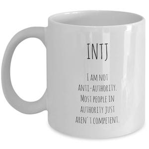 INTJ I am not anti-authority. Most people in authority just aren&#39;t competent coffee cup mug / introvert / Myers Briggs personality