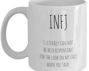 May include: White ceramic mug with the word "INFJ" in black, and the text "I LITERALLY CAN NOT BE HELD RESPONSIBLE FOR THE LOOK ON MY FACE WHEN YOU TALK." A humorous gift.