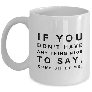 If you don't have any thing nice to say, come sit by me funny coffee mug / Steel Magnolias inspired / sarcastic movie mug