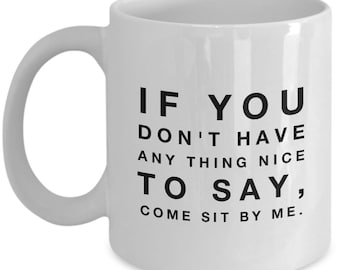 If you don't have any thing nice to say, come sit by me funny coffee mug / Steel Magnolias inspired / sarcastic movie mug