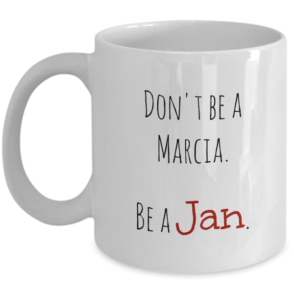 Don't be a Marcia, Be a Jan coffee mug / Brady Bunch throwback / Marcia Jan Brady Marsha