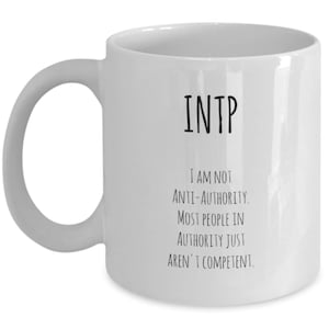INTP I am not anti-authority. Most people in authority just aren&#39;t competent coffee cup mug / introvert / Myers Briggs personality