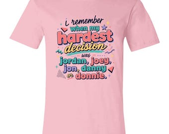 NKOTB I Remember When My Hardest Decision was Jordan, Joey, Jon, Danny or Donnie | Bella + Canvas 3001 Tee | 80s shirt music