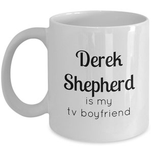 Derek Shepherd is my tv boyfriend coffee mug / Grey&#39;s Anatomy coffee cup / Patrick Dempsey / Seattle Meredith your person McDreamy