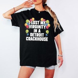 I Lost My Virginity In A Detroit Crackhouse T-shirt, Funny Meme Shirt, Offensive Shirt, Virginity Tee, Sarcastic Shirt, Ironic Sweatshirt