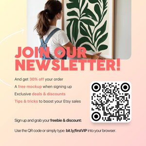 May include: A pink and white graphic with the text "JOIN OUR NEWSLETTER!" in large pink letters. The text below reads "And get 30% off your order, A free mockup when signing up, Exclusive deals & discounts, Tips & tricks to boost your Etsy sales."  The text below that reads "Sign up and grab your freebie & discount: Use the QR code or simply type: bit.ly/firstVIP into your browser."