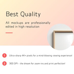 May include: A mockup of a framed picture with a white background. The text "Best Quality" is at the top of the image. The text "All mockups are professionally edited in high resolution" is below the title. The text "Ultra-sharp 4K+ pixels for a mind-blowing viewing experience!" is below the frame. The text "300 DPI - the dream for zoom-ins and print perfection!" is below the previous text.