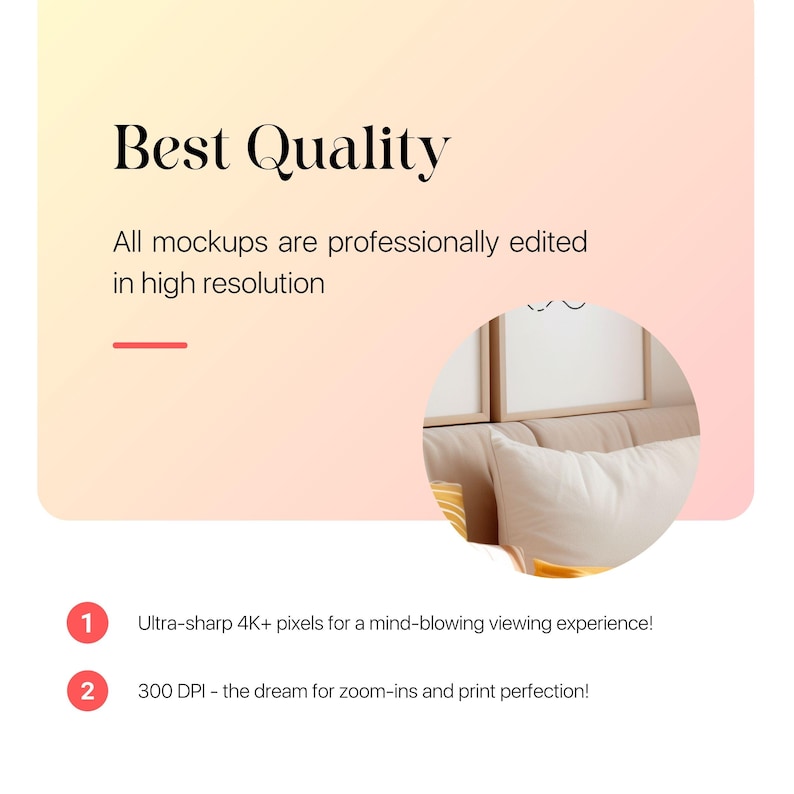 May include: A mockup of a white pillow on a bed with a framed print behind it. The text "Best Quality" is at the top of the image. The text "All mockups are professionally edited in high resolution" is below the title. The text "Ultra-sharp 4K+ pixels for a mind-blowing viewing experience!" is below the image. The text "300 DPI - the dream for zoom-ins and print perfection!" is below the previous text.