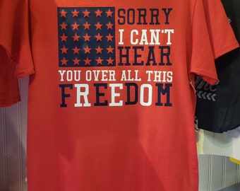 Sorry I can't hear you over all this freedom, flag style, unisex t-shirt