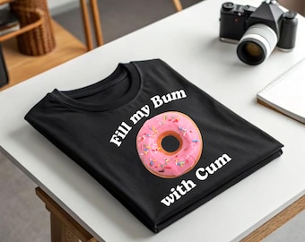 Fill My Bum With C*m Shirt, Funny Donut T Shirt, Inappropriate Raunchy Shirts Adult Humor T-shirt, Sarcastic Meme Gift Offensive Tee Top