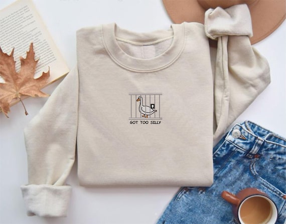 Embroidered Silly Goose Sweatshirt, Got Too Silly Embroidered Jumper, Goose Crewneck,Silly Goose embroidered clothing, Funny Gift Jumper Top