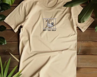 Embroidered Silly Goose T-shirt, Got Too Silly Embroidered T-shirt, Goose Crewneck, Silly Goose Embroidered clothing, Funny Gift Tee Top