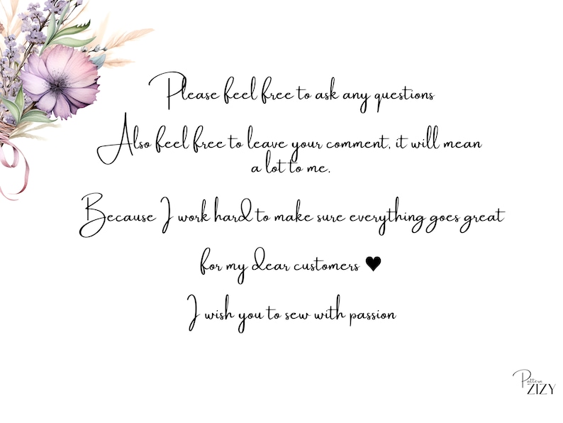 May include: A floral illustration with a message encouraging customers to ask questions and leave comments. The text reads: "Please feel free to ask any questions. Also feel free to leave your comment, it will mean a lot to me. Because I work hard to make sure everything goes great for my dear customers. I wish you to sew with passion."