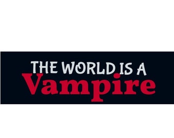 The World Is A Vampire Bumper Sticker Witty & Cool