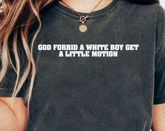 God Forbid A White Boy Get Little Motion Meme Quote T-Shirt, Satire Humor Tee, Satire Joke Shirt, Funny Satirical Shirt, Ironic Quote Shirt