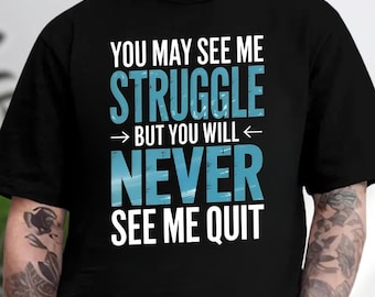 You May See Me Struggle But Never Quit Shirt, Motivational Gift, Inspirational Quote Tee
