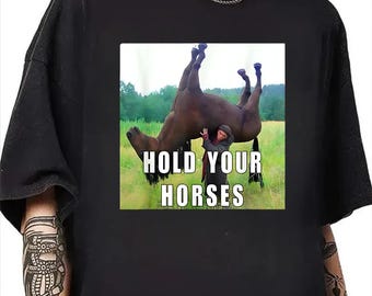 Hold Your Horses Funny Shirt, Horse Meme Shirt, Western Horse Shirt, Funny Horse Tee, Horse Lover Gift, Silly Horse Tee, Shirt That Go Hard