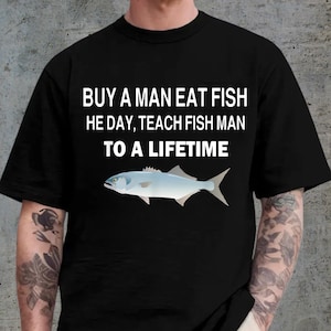 Buy a Man Eat Fish, He Day, Teach Fish Man, To A Lifetime T-Shirt, He Day, Teach Fish Man To A Lifetime Fishing Shirt, Fishing Meme Shirt