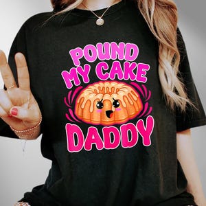 Pound My Cake Daddy Shirt, Funny Shirt, Funny Meme Shirt, Inappropriate Shirt, Sarcastic Shirt, Joke Shirt, Adult Humor Shirt, Offensive Tee