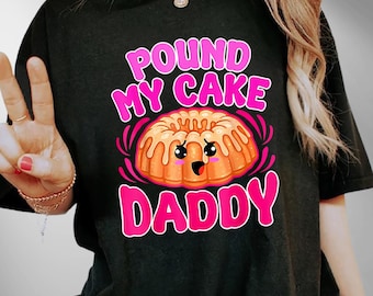 Pound My Cake Daddy Shirt, Funny Shirt, Funny Meme Shirt, Inappropriate Shirt, Sarcastic Shirt, Joke Shirt, Adult Humor Shirt, Offensive Tee