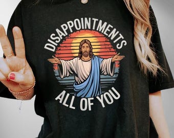 Jesus Disappointments All Of You Sarcastic T-Shirt, Jesus Christ shirt, funny Jesus shirt, anti religion t-shirt, don't be judgmental shirt