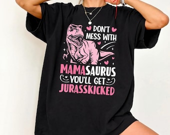 Don't Mess With Mamasaurus You'll Get Jurasskicked T-Shirt, Funny Mama Tee