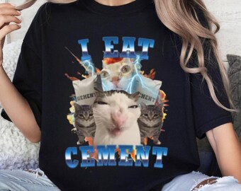 I Eat Cement Funny Cat Meme Tee Shirt, Gift for Woman and Man, Stupid Gifts, Ugly Shirts, Unhinged T-shirt, Cringe Tshirt, Inappropriate Tee