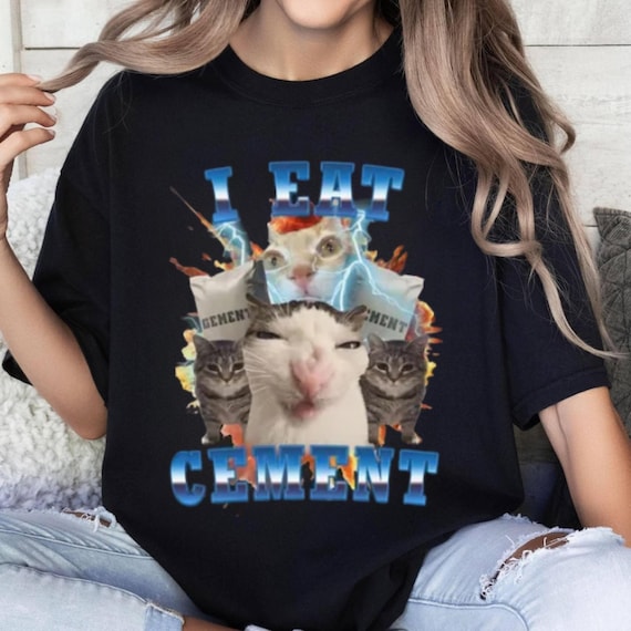 I Eat Cement Funny Cat Meme Tee Shirt, Gift for Woman and Man, Stupid Gifts, Ugly Shirts, Unhinged T-shirt, Cringe Tshirt, Inappropriate Tee