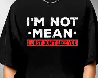 I'm Not Mean I Don't Like You Mean People I'm Not Mean T-shirt, Funny Quotes Tee, Sarcastic Shirt, Funny Humor Shirt