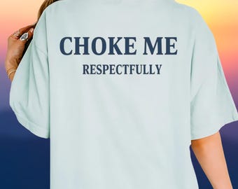 Choke me Respectfully T-Shirt, Comfort Colors Funny Shirt, Meme Shirt, Sarcastic Shirt, Adult Humor Tee, Comfort Colors Funny Shirt