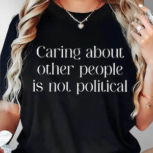 Caring About Other People Is Not Political Shirt, Comfort Colors Tee, Liberal Activist Shirt, Feminist Gift, Social Justice T-Shirt