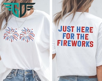 Funny USA Fireworks Shirt, Just Here For The Fireworks Shirt, Sarcastic Couple Shirt, Adult Humor Shirt, 4th Of July Shirt, Fireworks Shirt