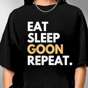 Eat Sleep Goon Repeat T-Shirt, Funny Gooner Shirt, Gooning Meme Shirt, Silly Meme Shirt, Funny Shirt, Meme Shirt