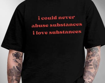 I Could Never Abuse Substances I Love Substances Short, Funny Sarcastic Shirts, Abuse Awareness Shirt, Funny Women Shirt, Humor Women Shirt