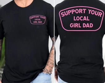 Support Your Local Girl Dad T-Shirt, Fatherhood Tee, Funny Parent Apparel