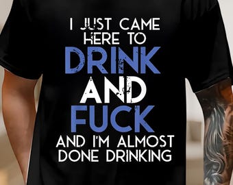 I Came Here To Drink And Fuck And Im Almost Done Drinking Tshirt, Funny Meme Tee, Y2k Parody Shirt, Ironic Gift, Gift for Them
