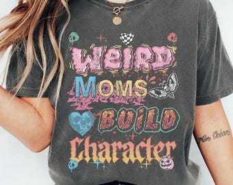 Weird Moms Build Character T-Shirt, Alternative Mom Tee