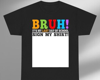 Bruh! It's My Last Day Of School Sign My Shirt T-Shirt, Funny Student Keepsake Tee