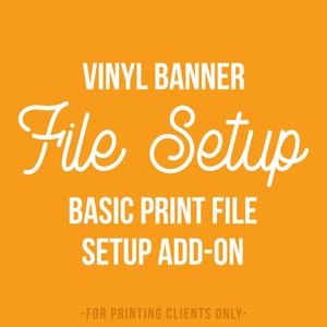 May include: A white text graphic on a yellow background that reads "VINYL BANNER File Setup BASIC PRINT FILE SETUP ADD-ON -FOR PRINTING CLIENTS ONLY-"
