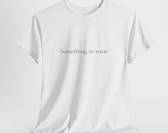 Minimalist Text Shirt, Something to Wear Tee, Funny Simple Quote Shirt, Minimal White T-Shirt, Everyday Basic Tee