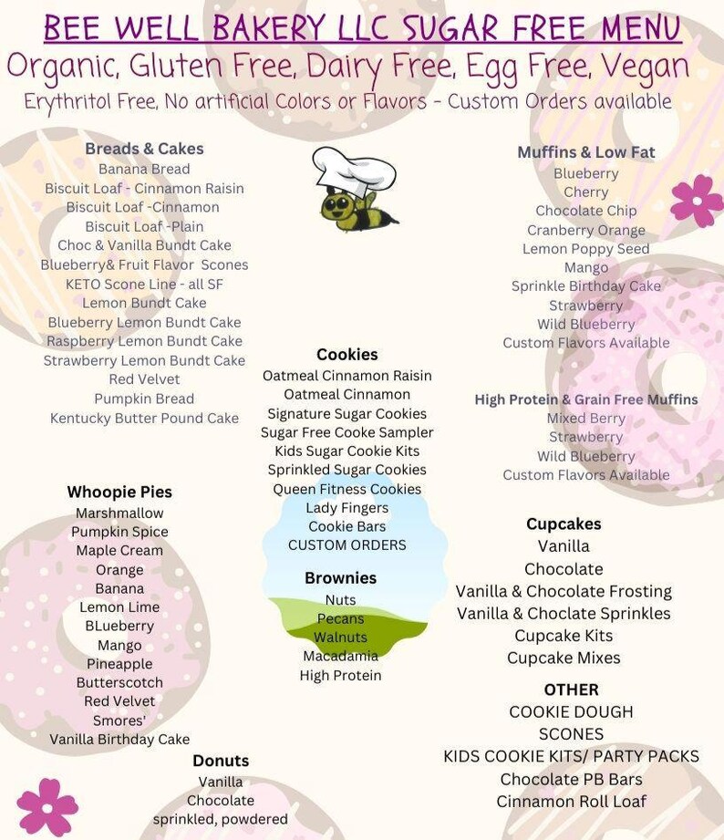 May include: A menu for Bee Well Bakery LLC featuring a list of sugar-free, organic, gluten-free, dairy-free, egg-free, and vegan baked goods. The text includes categories like Breads & Cakes, Muffins, Cookies, Whoopie Pies, Brownies, and Cupcakes.