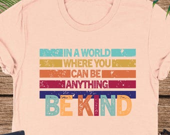 In A World Where You Can Be Anything Be Kind Shirt, Be Kind Shirt, Inspirational Shirt, Be Kind Rainbow Shirt, Human Rights, Kindness Tee