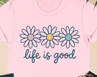Life is Good Shirt, Daisy Shirt for Women, Retro Floral Graphic T-shirt, Good Vibes Shirt, Positive Message Shirt, Inspirational Women Shirt