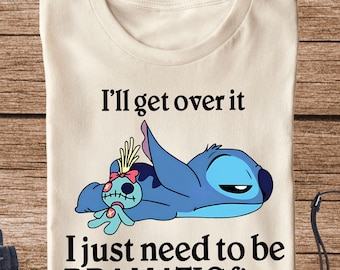 I'll Get Over It Shirt, I Just Need To Be Dramatic First T-Shirt, Disney Stitch Shirt, Ohana Means Gift, Cute Disney Shirt, Disney Movie Tee
