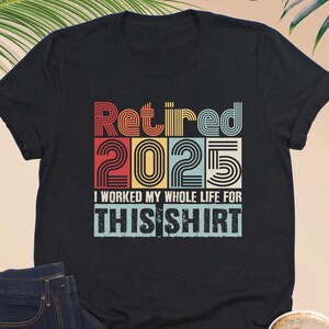 Retired 2025 Shirt, I Worked My Whole Life for This Shirt, Funny Retired Shirt, Retirement Party Shirt, Gift for Retired, Retirement Shirt